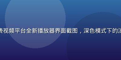 羞羞午夜福利免费视频平台全新播放器界面截图，深色模式下的流畅播放体验展示